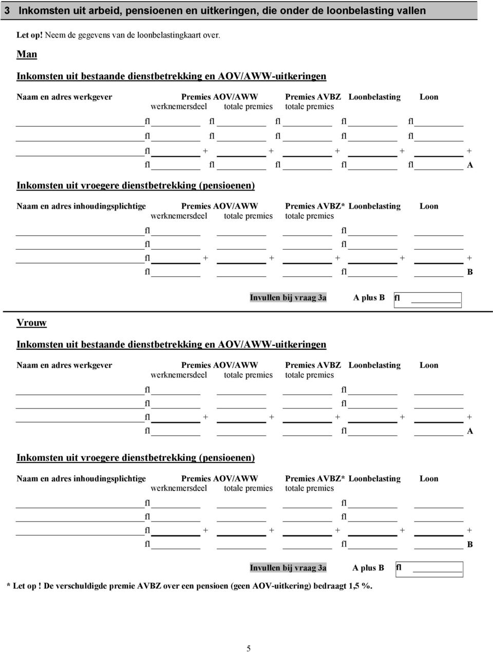 vroegere dienstbetrekking (pensioenen) + + + + + A Naam en adres inhoudingsplichtige Premies AOV/AWW Premies AVBZ* Loonbelasting Loon werknemersdeel totale premies totale premies + + + + + B Invullen