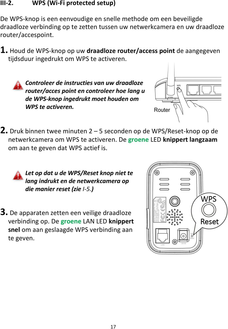 Controleer de instructies van uw draadloze router/acces point en controleer hoe lang u de WPS-knop ingedrukt moet houden om WPS te activeren. 2.