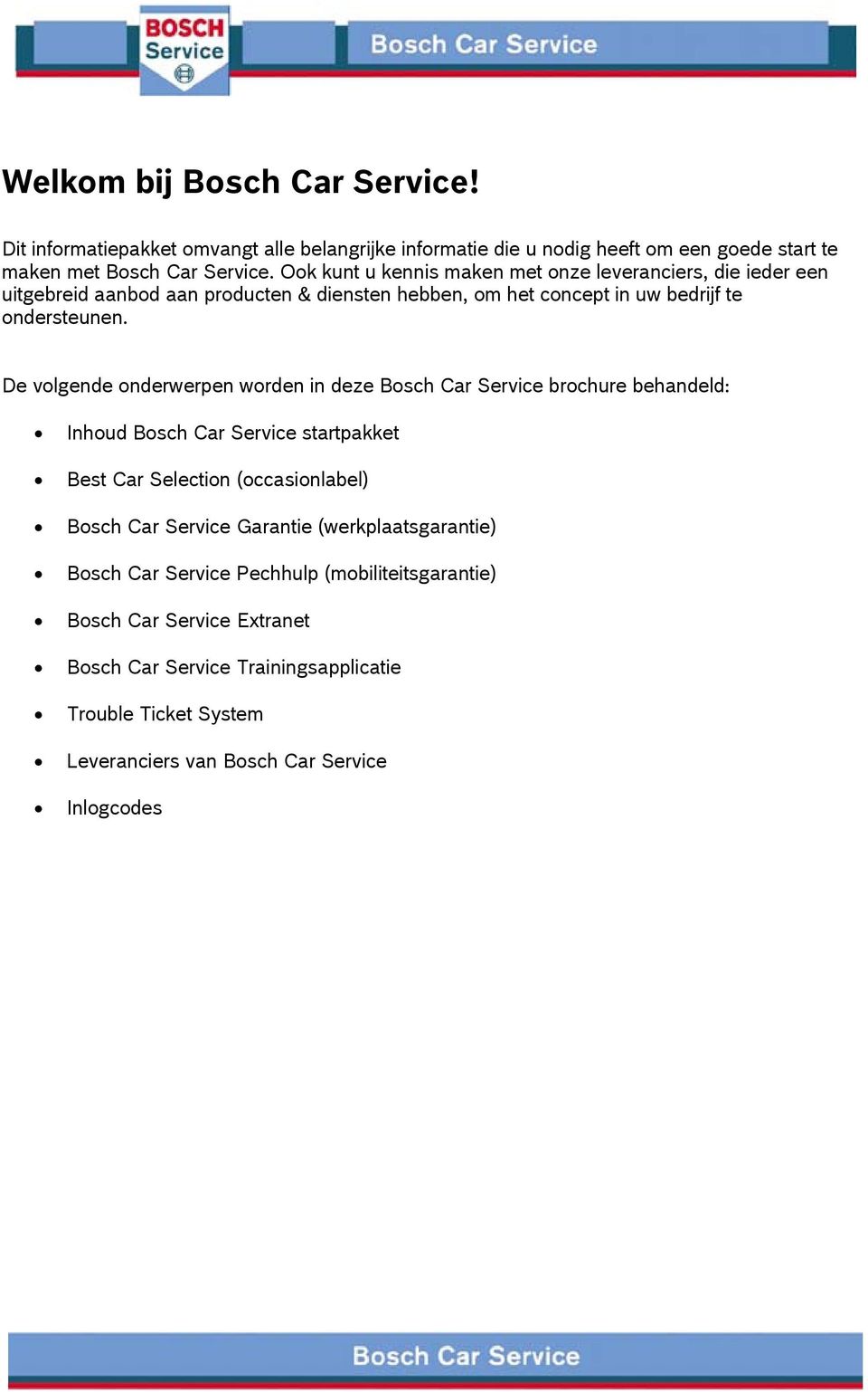 De volgende onderwerpen worden in deze Bosch Car Service brochure behandeld: Inhoud Bosch Car Service startpakket Best Car Selection (occasionlabel) Bosch Car Service