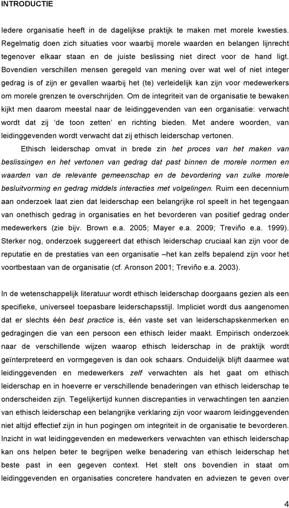 Bovendien verschillen mensen geregeld van mening over wat wel of niet integer gedrag is of zijn er gevallen waarbij het (te) verleidelijk kan zijn voor medewerkers om morele grenzen te overschrijden.