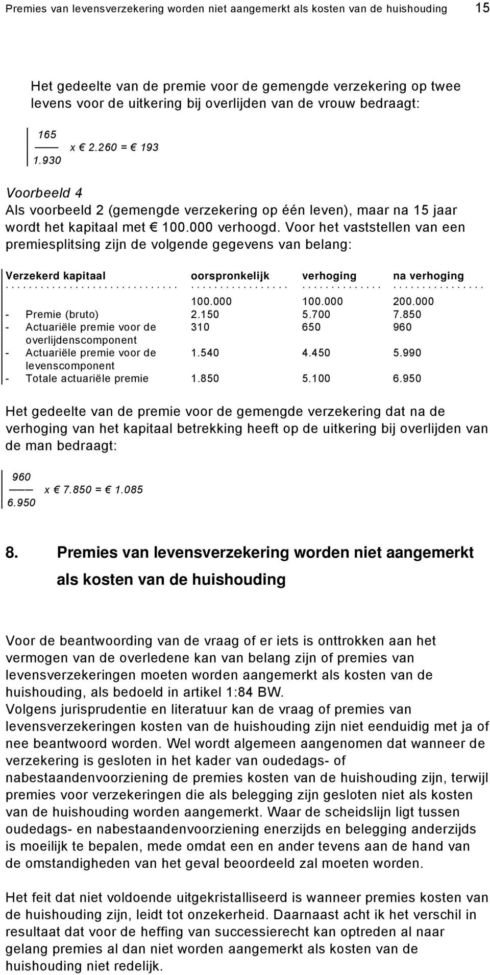 Voor het vaststellen van een premiesplitsing zijn de volgende gegevens van belang: Verzekerd kapitaal oorspronkelijk verhoging na verhoging............ 100.000 100.000 200.000 - Premie (bruto) 2.