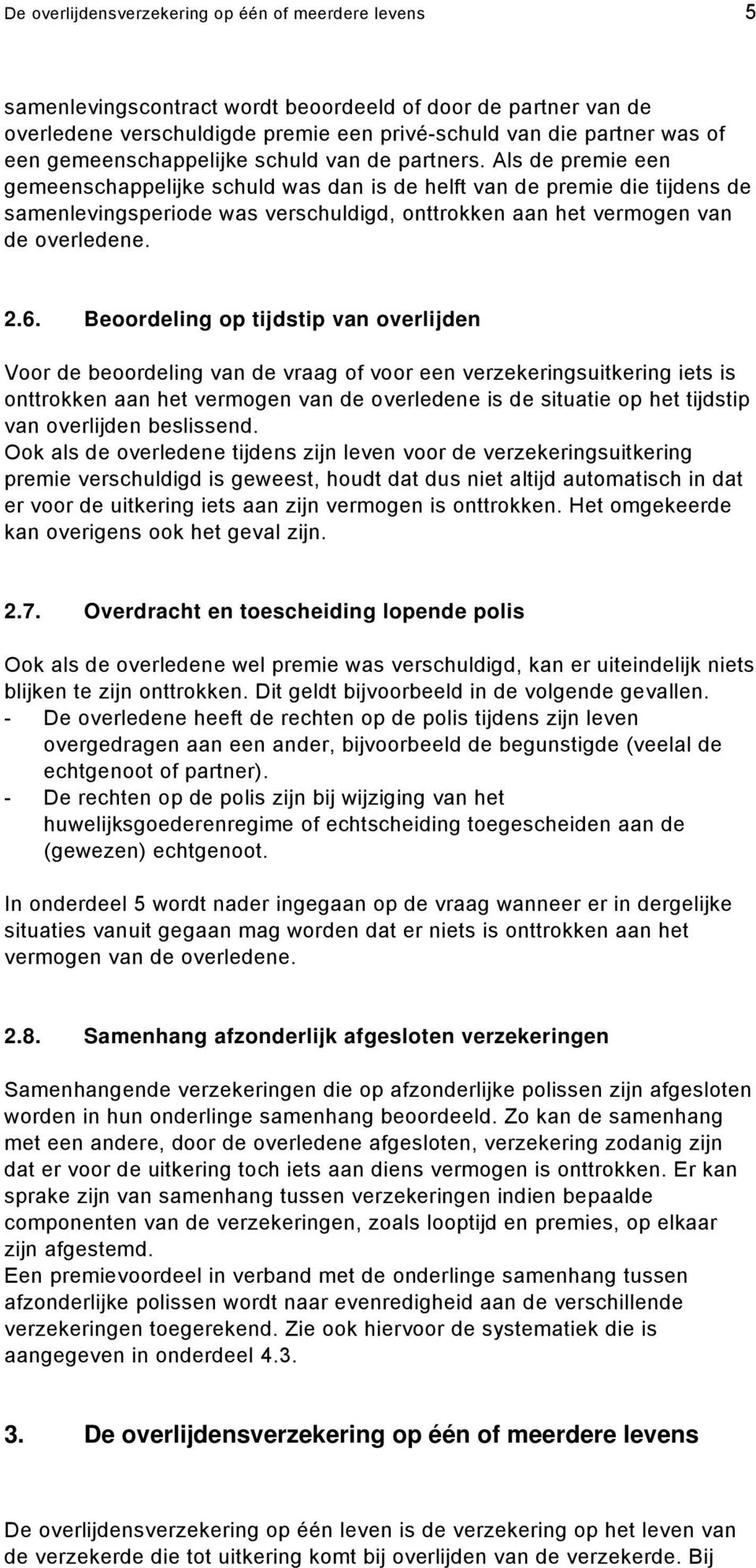 Als de premie een gemeenschappelijke schuld was dan is de helft van de premie die tijdens de samenlevingsperiode was verschuldigd, onttrokken aan het vermogen van de overledene. 2.6.