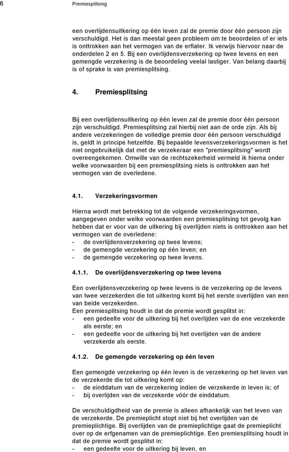 Bij een overlijdensverzekering op twee levens en een gemengde verzekering is de beoordeling veelal lastiger. Van belang daarbij is of sprake is van premiesplitsing. 4.