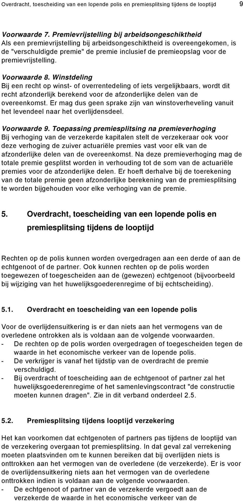 premievrijstelling. Voorwaarde 8. Winstdeling Bij een recht op winst- of overrentedeling of iets vergelijkbaars, wordt dit recht afzonderlijk berekend voor de afzonderlijke delen van de overeenkomst.