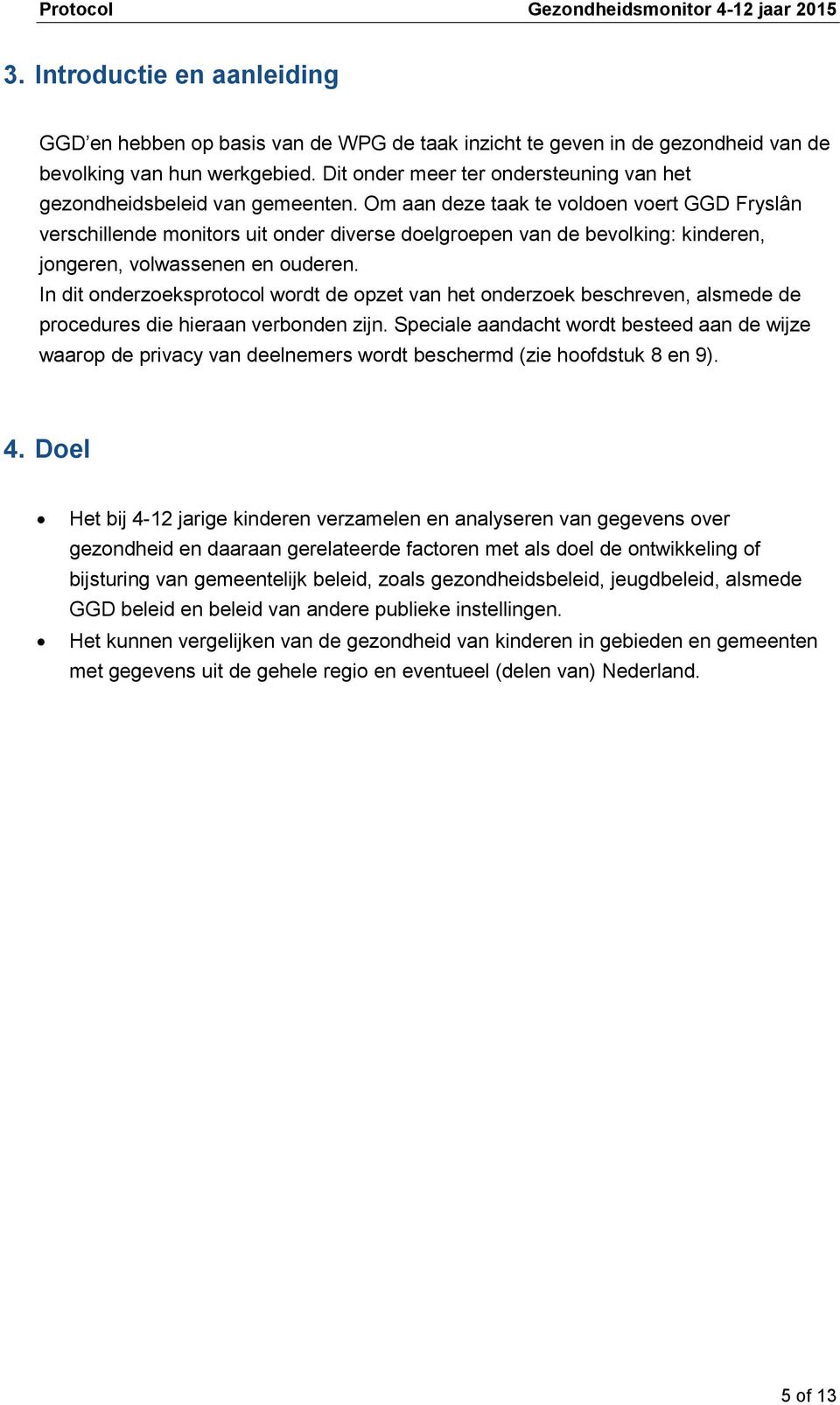 Om aan deze taak te voldoen voert GGD Fryslân verschillende monitors uit onder diverse doelgroepen van de bevolking: kinderen, jongeren, volwassenen en ouderen.