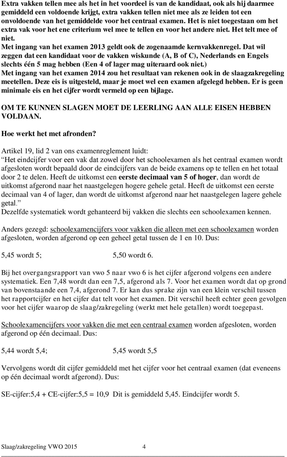 Met ingang van het examen 2013 geldt ook de zogenaamde kernvakkenregel.