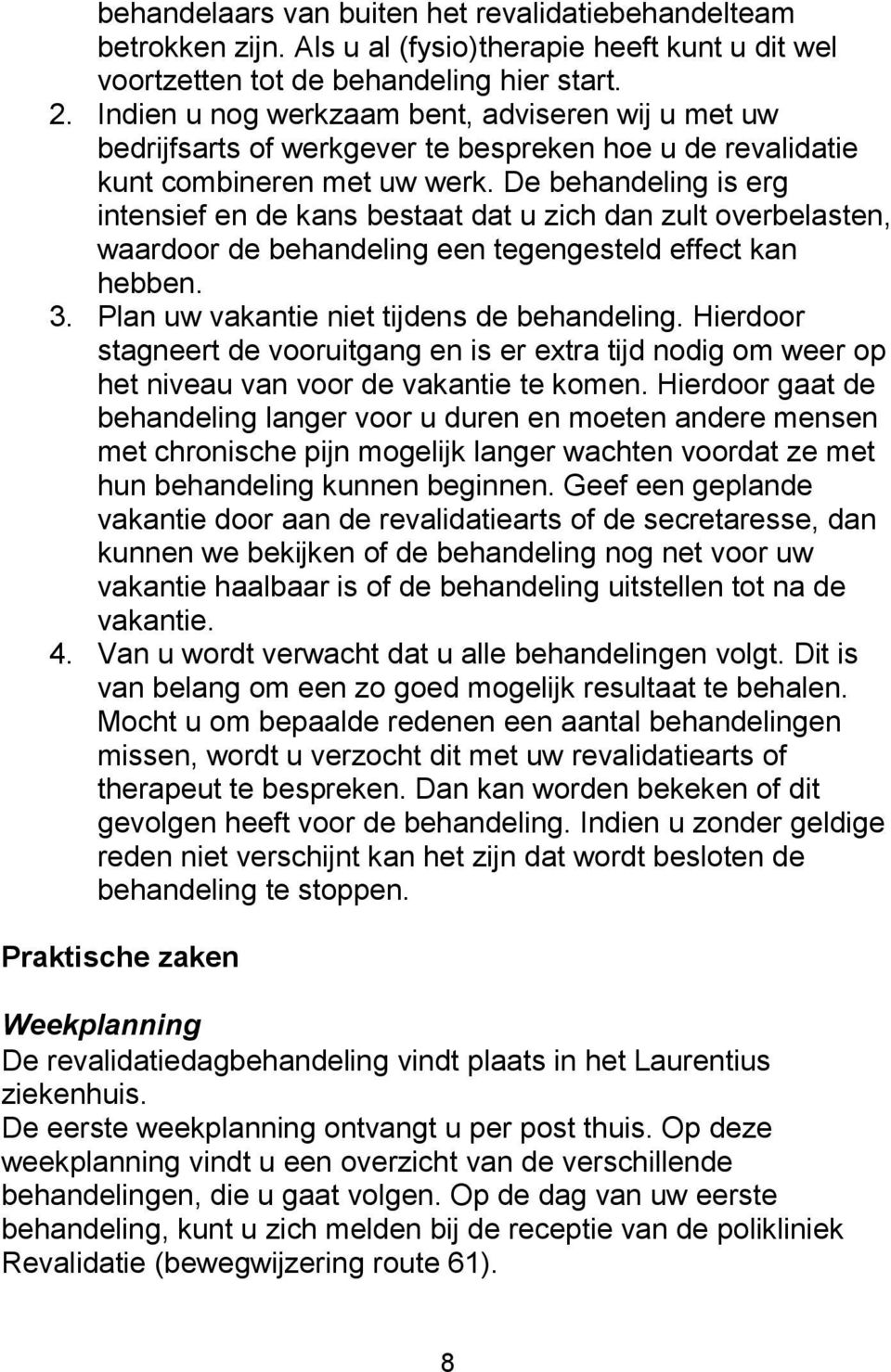 De behandeling is erg intensief en de kans bestaat dat u zich dan zult overbelasten, waardoor de behandeling een tegengesteld effect kan hebben. 3. Plan uw vakantie niet tijdens de behandeling.