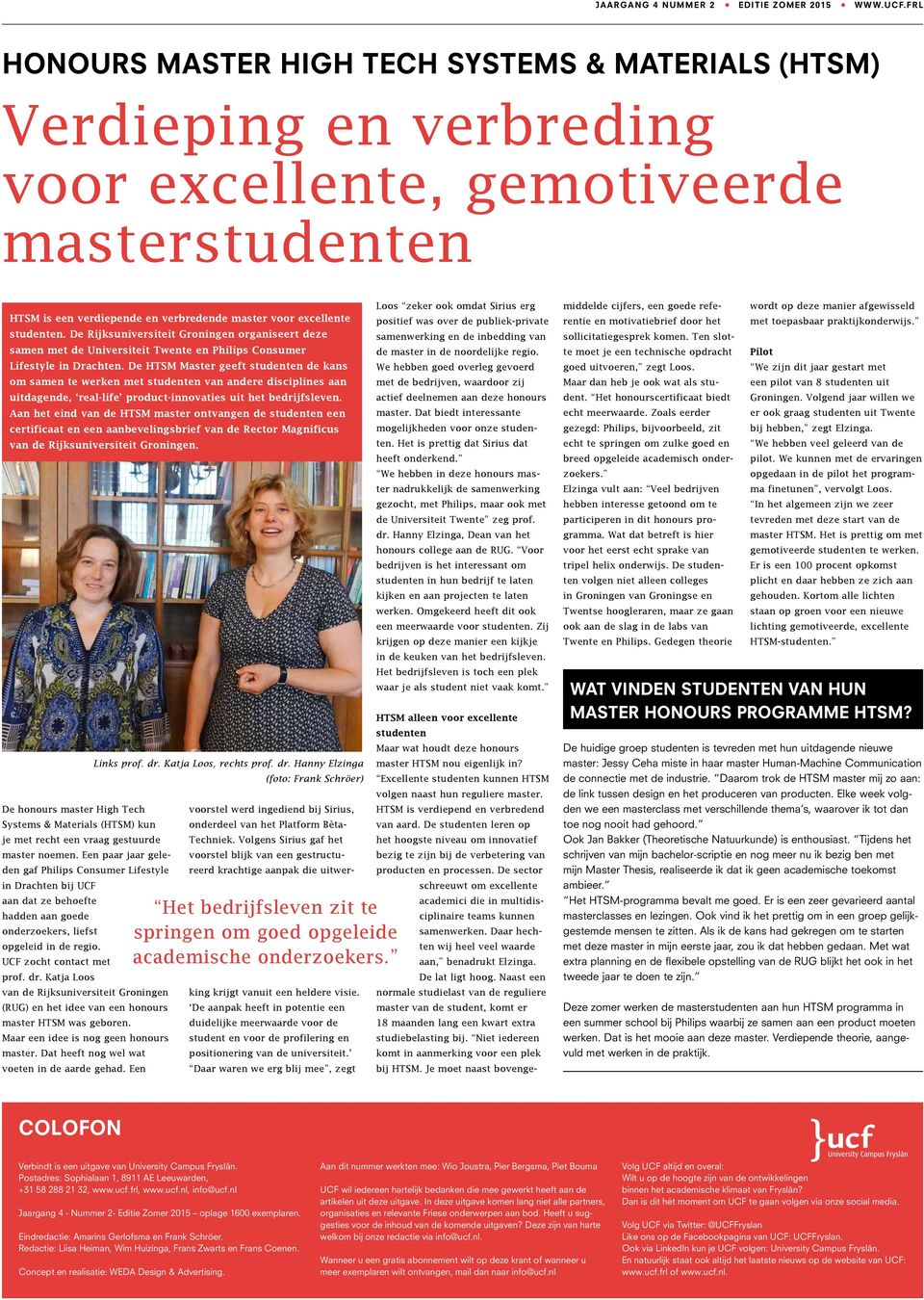De Rijksuniversiteit Groningen organiseert deze samen met de Universiteit Twente en Philips Consumer Lifestyle in Drachten.