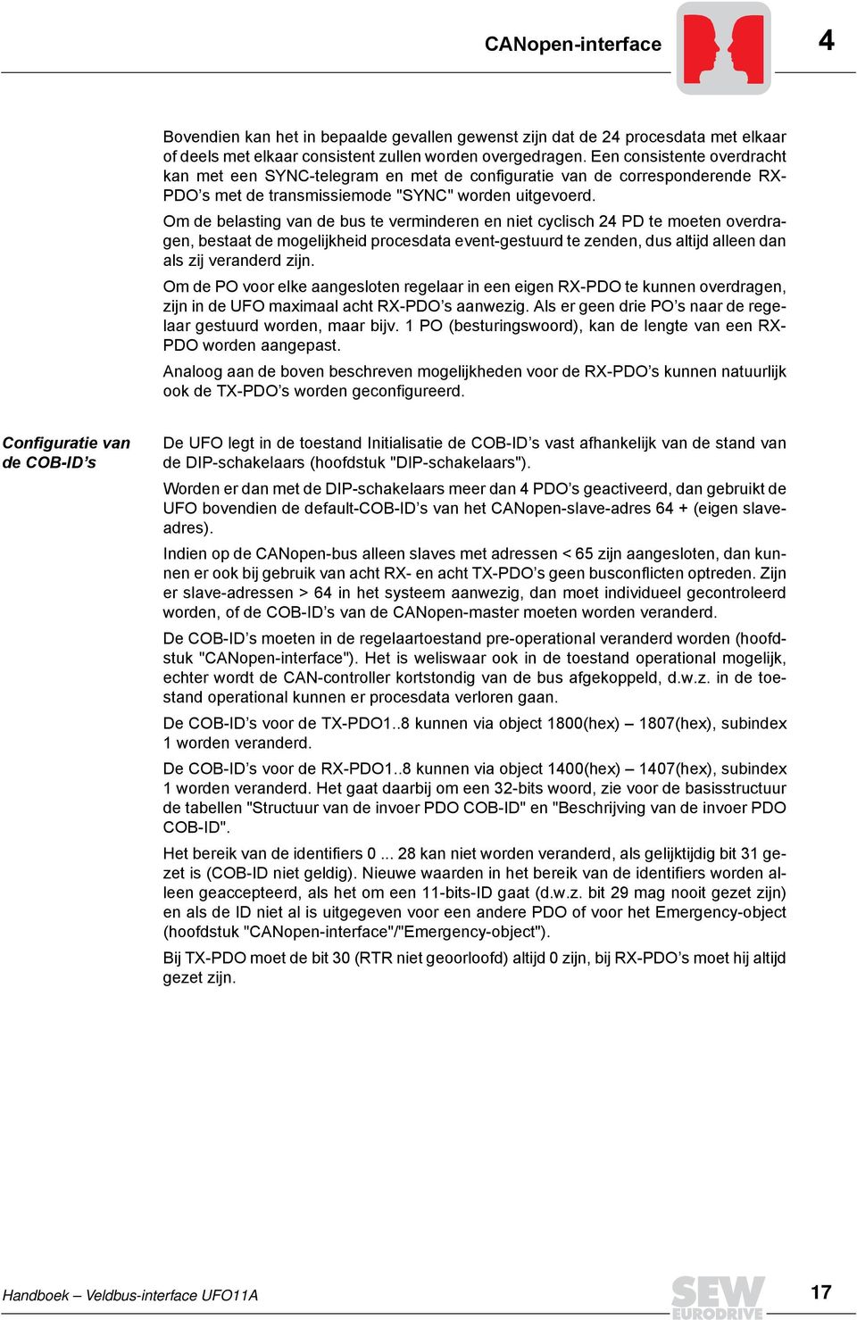 Om de belasting van de bus te verminderen en niet cyclisch 24 PD te moeten overdragen, bestaat de mogelijkheid procesdata event-gestuurd te zenden, dus altijd alleen dan als zij veranderd zijn.