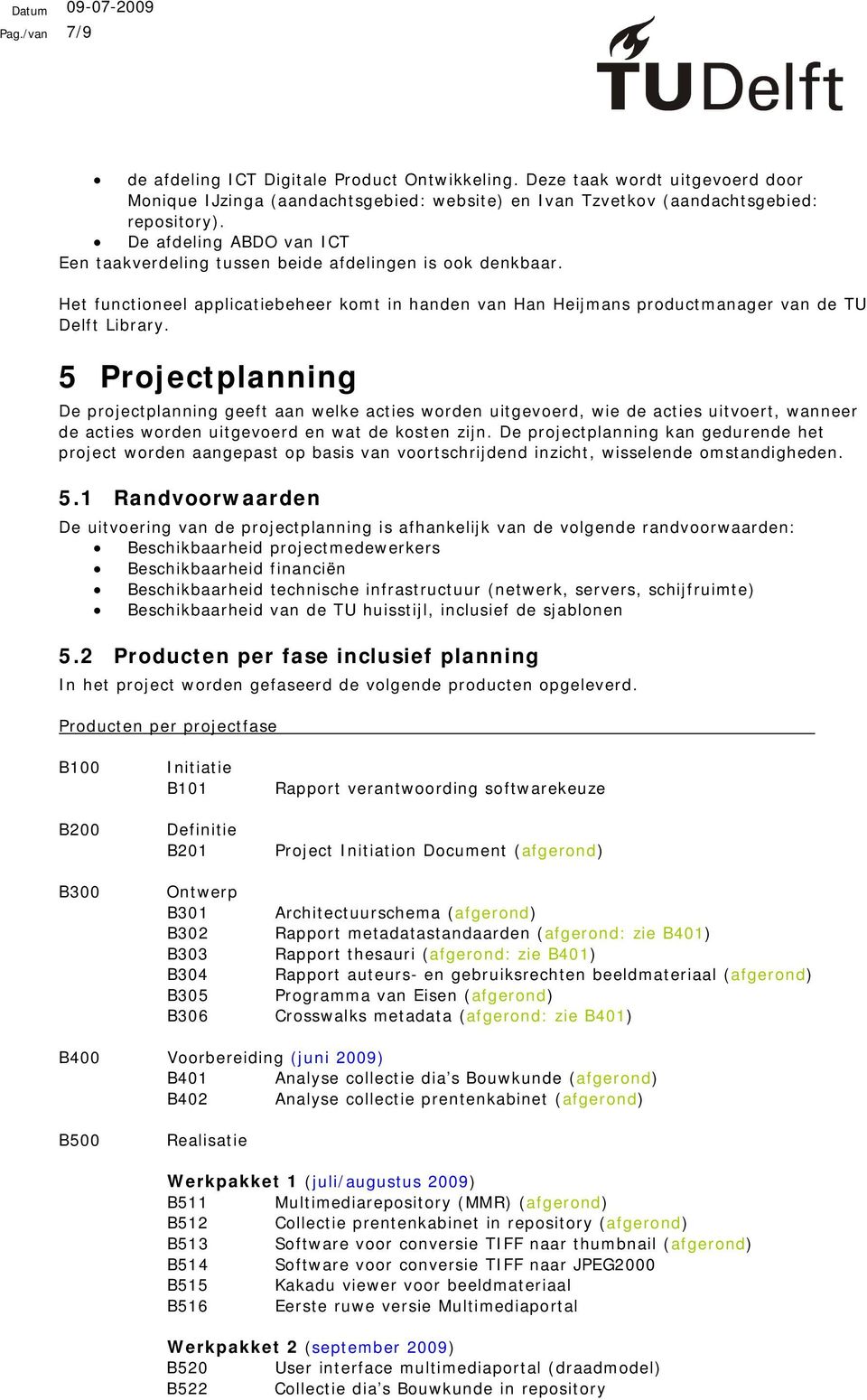 5 Projectplanning De projectplanning geeft aan welke acties worden uitgevoerd, wie de acties uitvoert, wanneer de acties worden uitgevoerd en wat de kosten zijn.