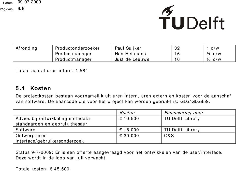 De Baancode die voor het project kan worden gebruikt is: GLG/GLG859. Kosten Financiering door Advies bij ontwikkeling metadatastandaarden 10.