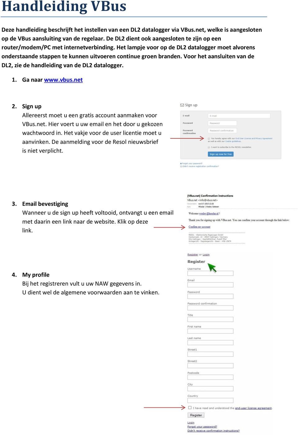 Voor het aansluiten van de DL2, zie de handleiding van de DL2 datalogger. 1. Ga naar www.vbus.net 2. Sign up Allereerst moet u een gratis account aanmaken voor VBus.net. Hier voert u uw email en het door u gekozen wachtwoord in.