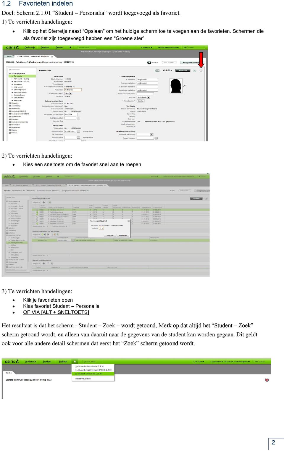 2) Te verrichten handelingen: Kies een sneltoets om de favoriet snel aan te roepen 3) Te verrichten handelingen: Klik je favorieten open Kies favoriet Student Personalia OF VIA [ALT +