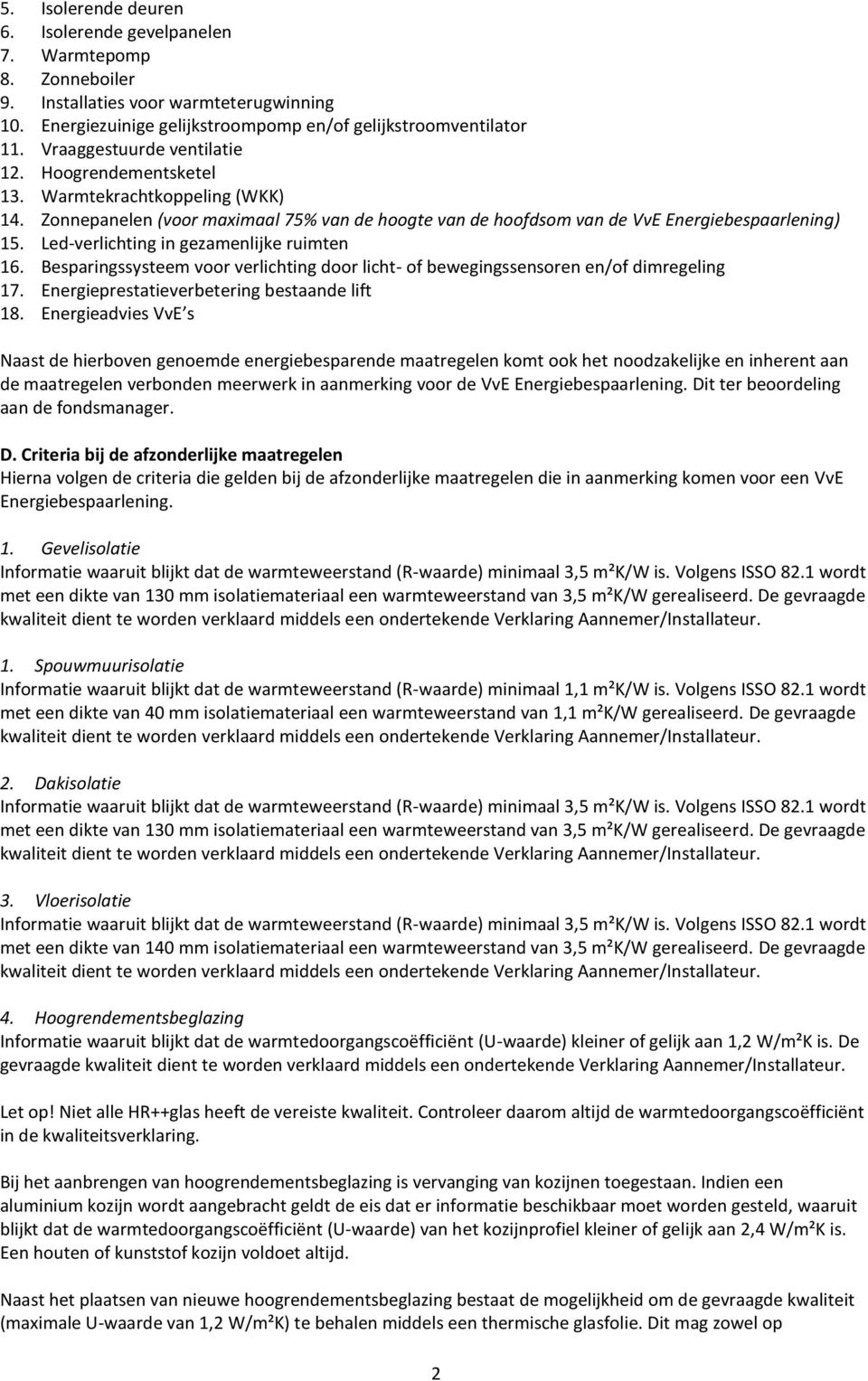 Led-verlichting in gezamenlijke ruimten 16. Besparingssysteem voor verlichting door licht- of bewegingssensoren en/of dimregeling 17. Energieprestatieverbetering bestaande lift 18.