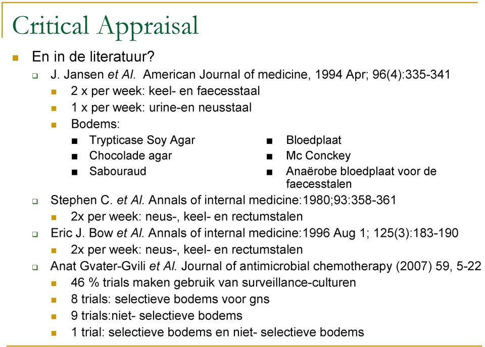 Sabouraud Anaërobe bloedplaat voor de faecesstalen Stephen C. et Al. Annals of internal medicine:1980;93:358-361 2x per week: neus-, keel- en rectumstalen Eric J. Bow et Al.