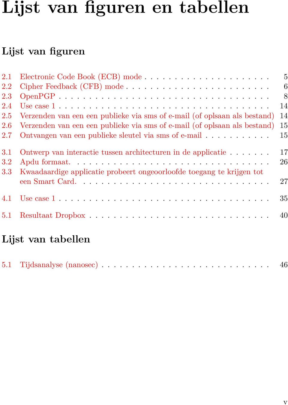 6 Verzenden van een een publieke via sms of e-mail (of oplsaan als bestand) 15 2.7 Ontvangen van een publieke sleutel via sms of e-mail........... 15 3.