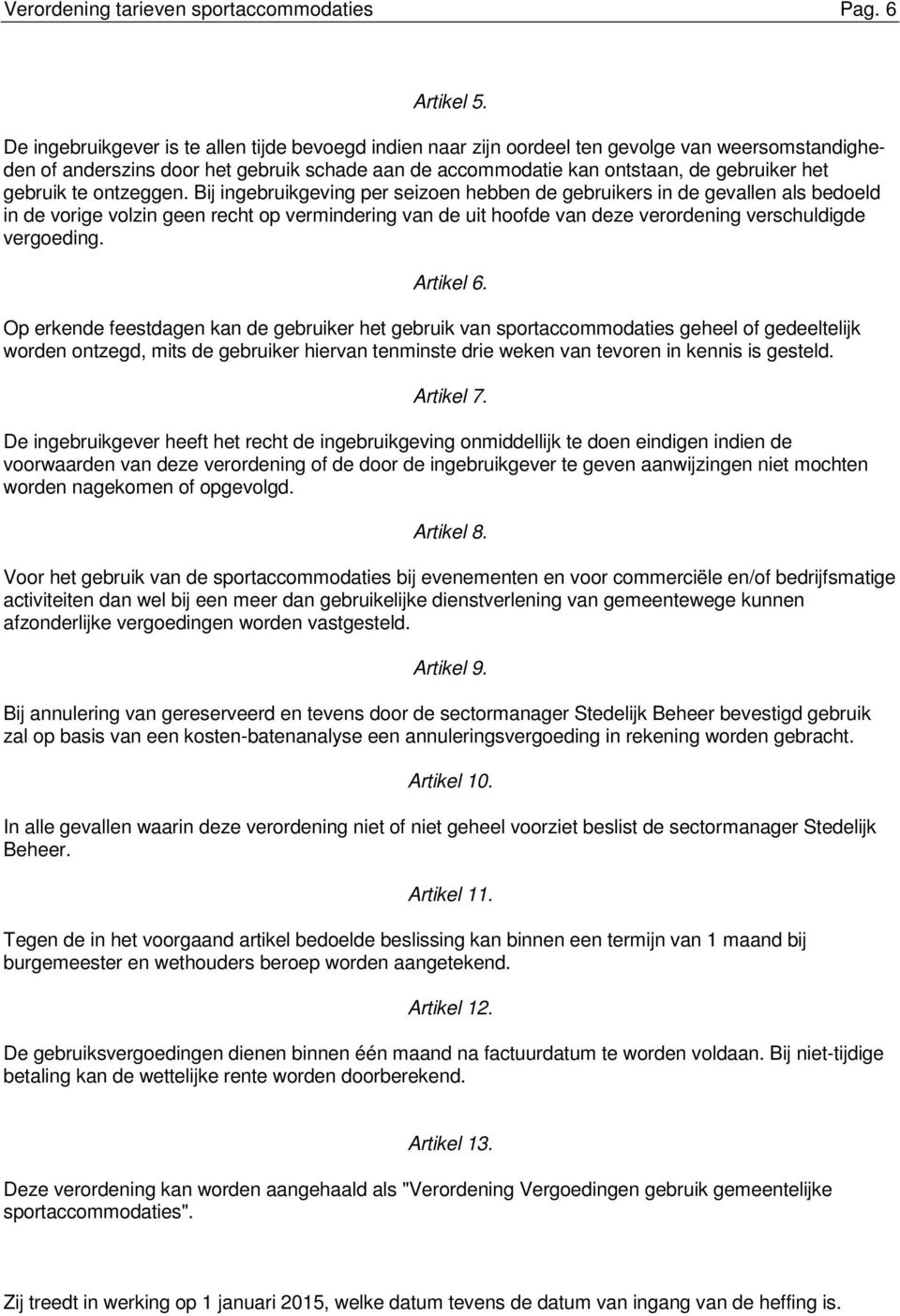 Bij ingbruikgving pr sizon hbbn d gbruikrs in d gvalln als bdold in d vorig volzin gn rcht op vrmindring van d uit hoofd van dz vrordning vrschuldigd vrgoding. Artikl 6.