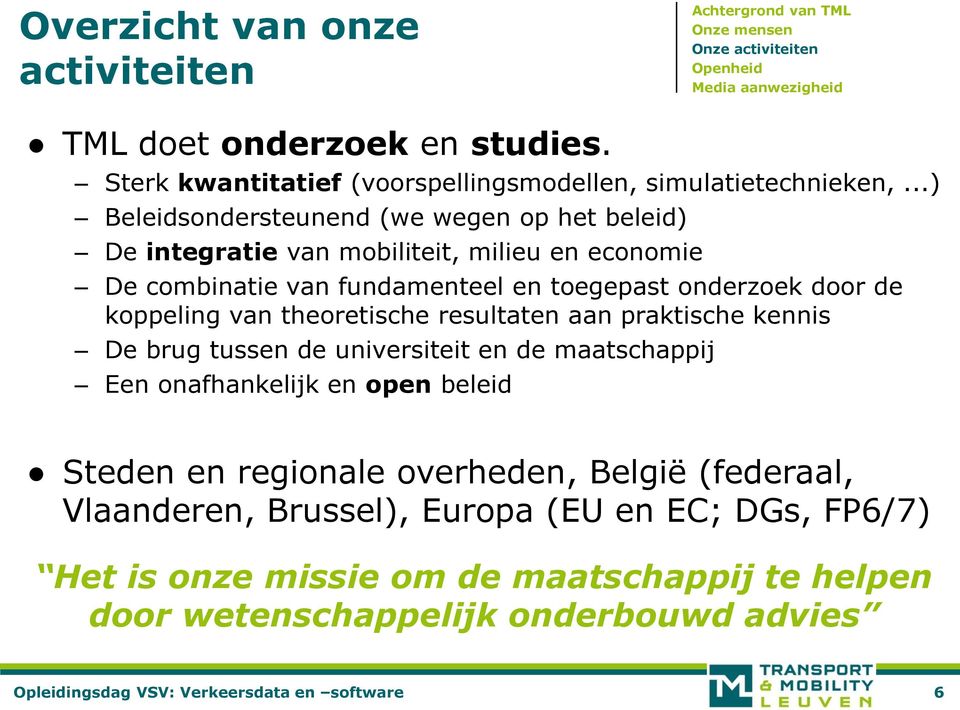 ..) Beleidsondersteunend (we wegen op het beleid) De integratie van mobiliteit, milieu en economie De combinatie van fundamenteel en toegepast onderzoek door de koppeling van