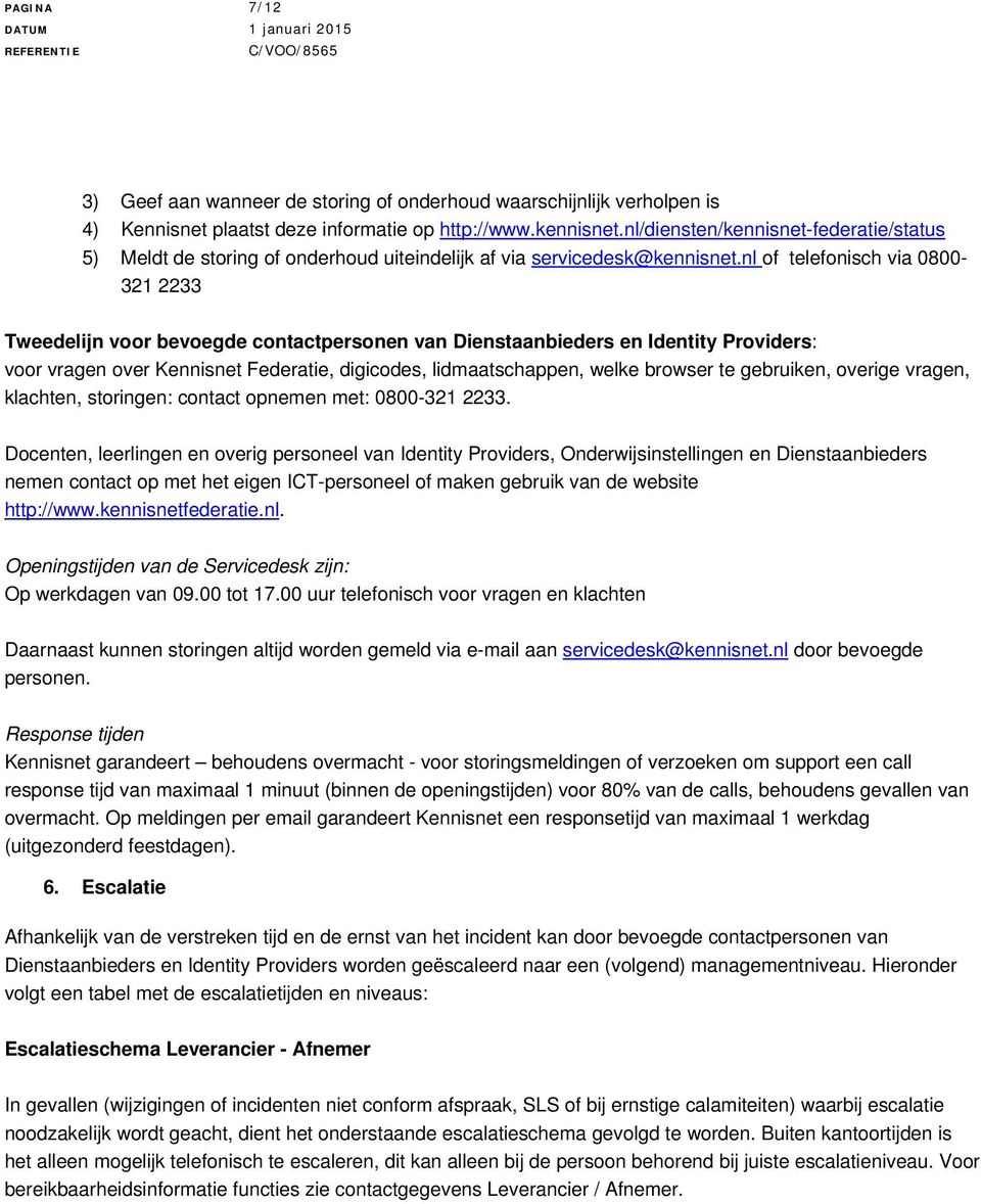 nl of telefonisch via 0800-321 2233 Tweedelijn voor bevoegde contactpersonen van Dienstaanbieders en Identity Providers: voor vragen over Kennisnet Federatie, digicodes, lidmaatschappen, welke