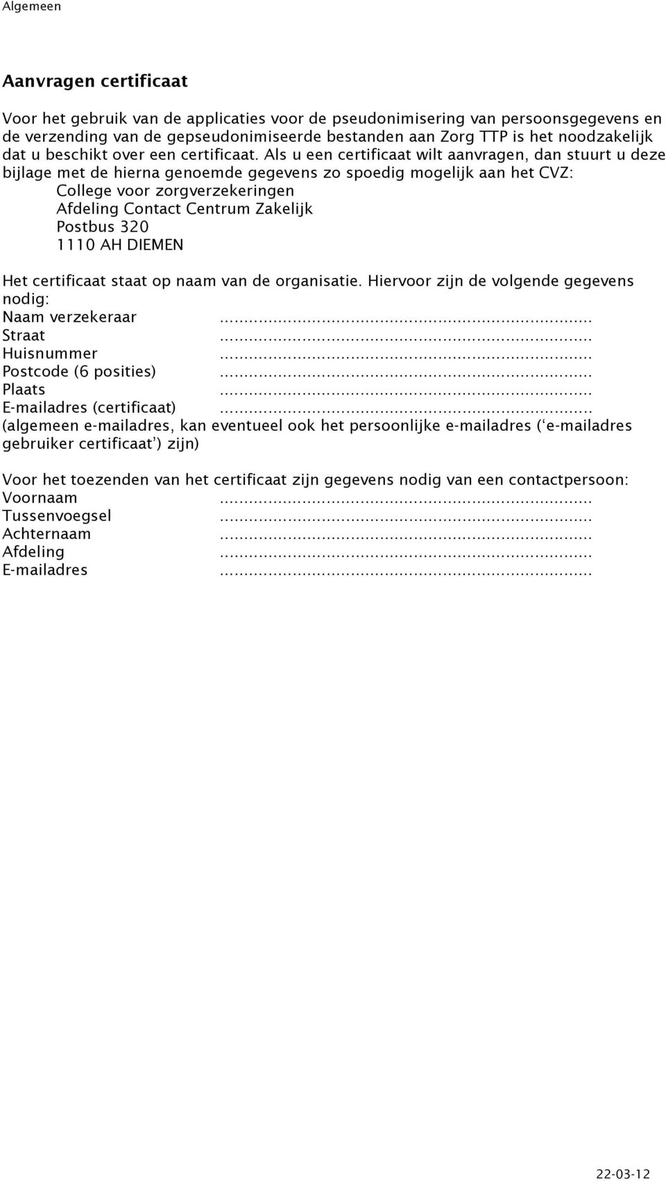 Als u een certificaat wilt aanvragen, dan stuurt u deze bijlage met de hierna genoemde gegevens zo spoedig mogelijk aan het CVZ: College voor zorgverzekeringen Afdeling Contact Centrum Zakelijk