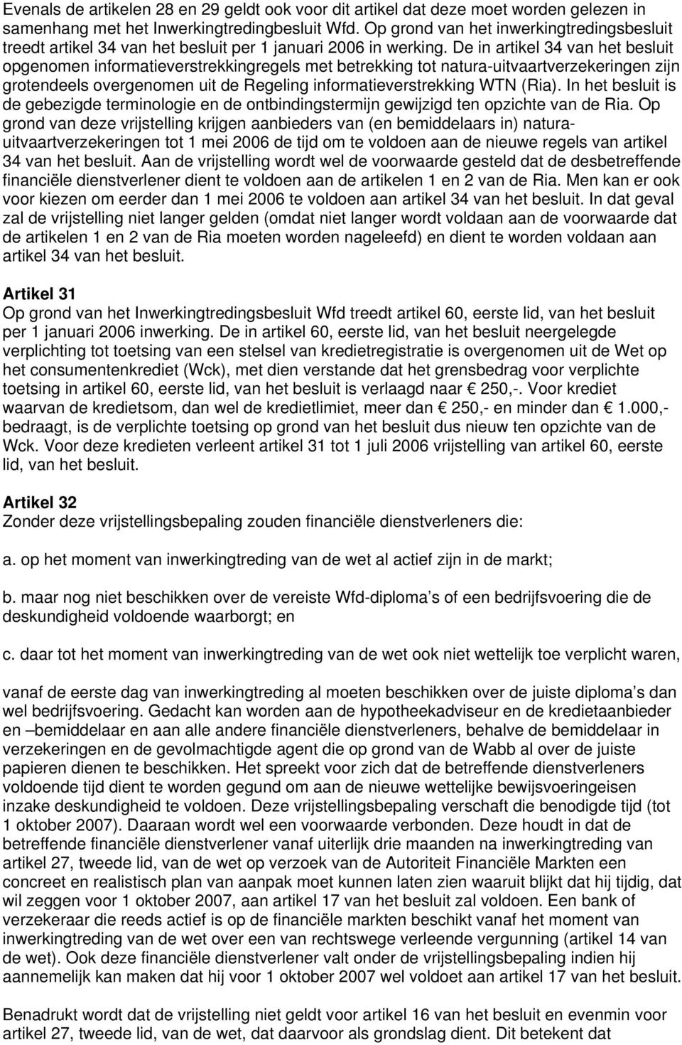 De in artikel 34 van het besluit opgenomen informatieverstrekkingregels met betrekking tot natura-uitvaartverzekeringen zijn grotendeels overgenomen uit de Regeling informatieverstrekking WTN (Ria).