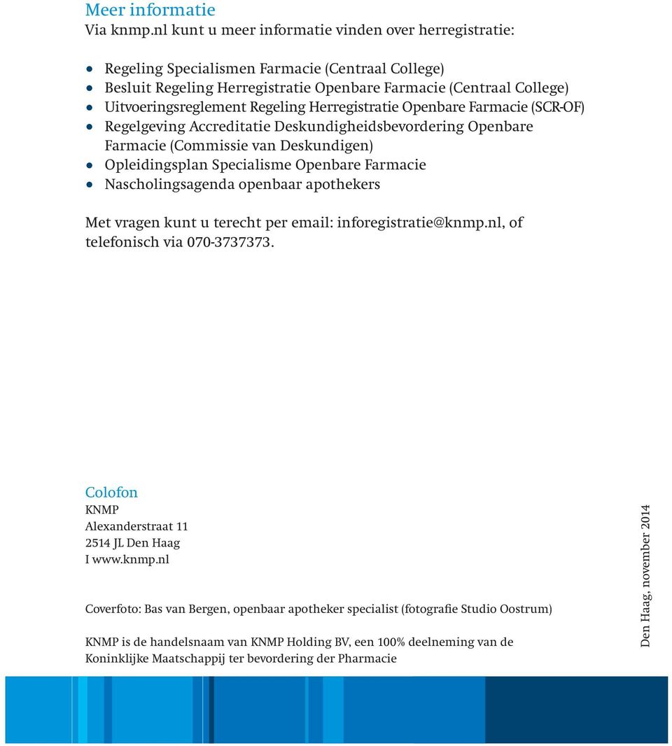 Regeling Herregistratie Openbare Farmacie (SCR-OF) Regelgeving Accreditatie Deskundigheidsbevordering Openbare Farmacie (Commissie van Deskundigen) Opleidingsplan Specialisme Openbare Farmacie