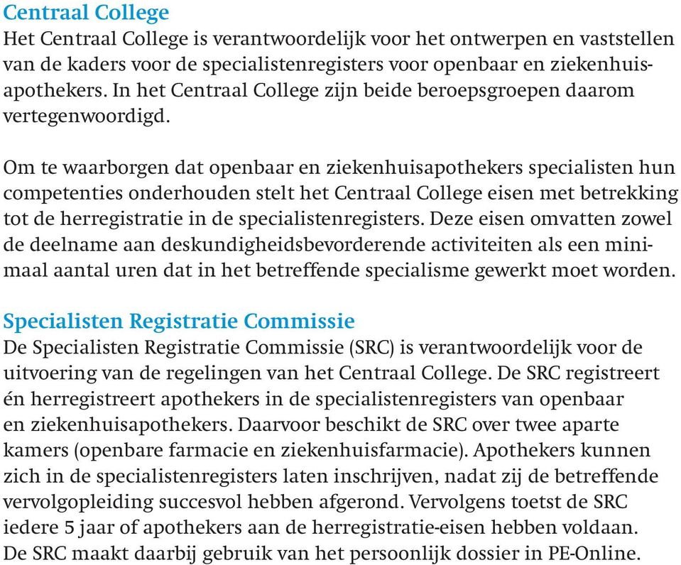 Om te waarborgen dat openbaar en ziekenhuisapothekers specialisten hun competenties onderhouden stelt het Centraal College eisen met betrekking tot de herregistratie in de specialistenregisters.