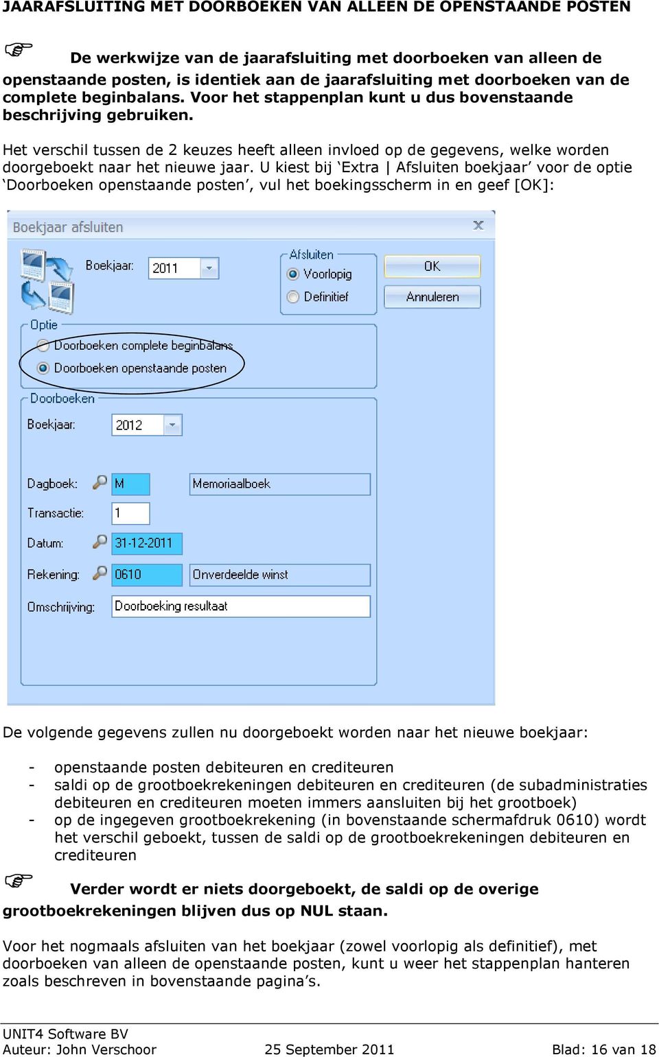 Het verschil tussen de 2 keuzes heeft alleen invloed op de gegevens, welke worden doorgeboekt naar het nieuwe jaar.