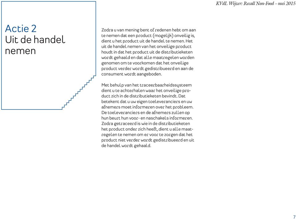 verder wordt gedistribueerd en aan de consument wordt aangeboden. Met behulp van het traceerbaarheidssysteem dient u te achterhalen waar het onveilige product zich in de distributieketen bevindt.