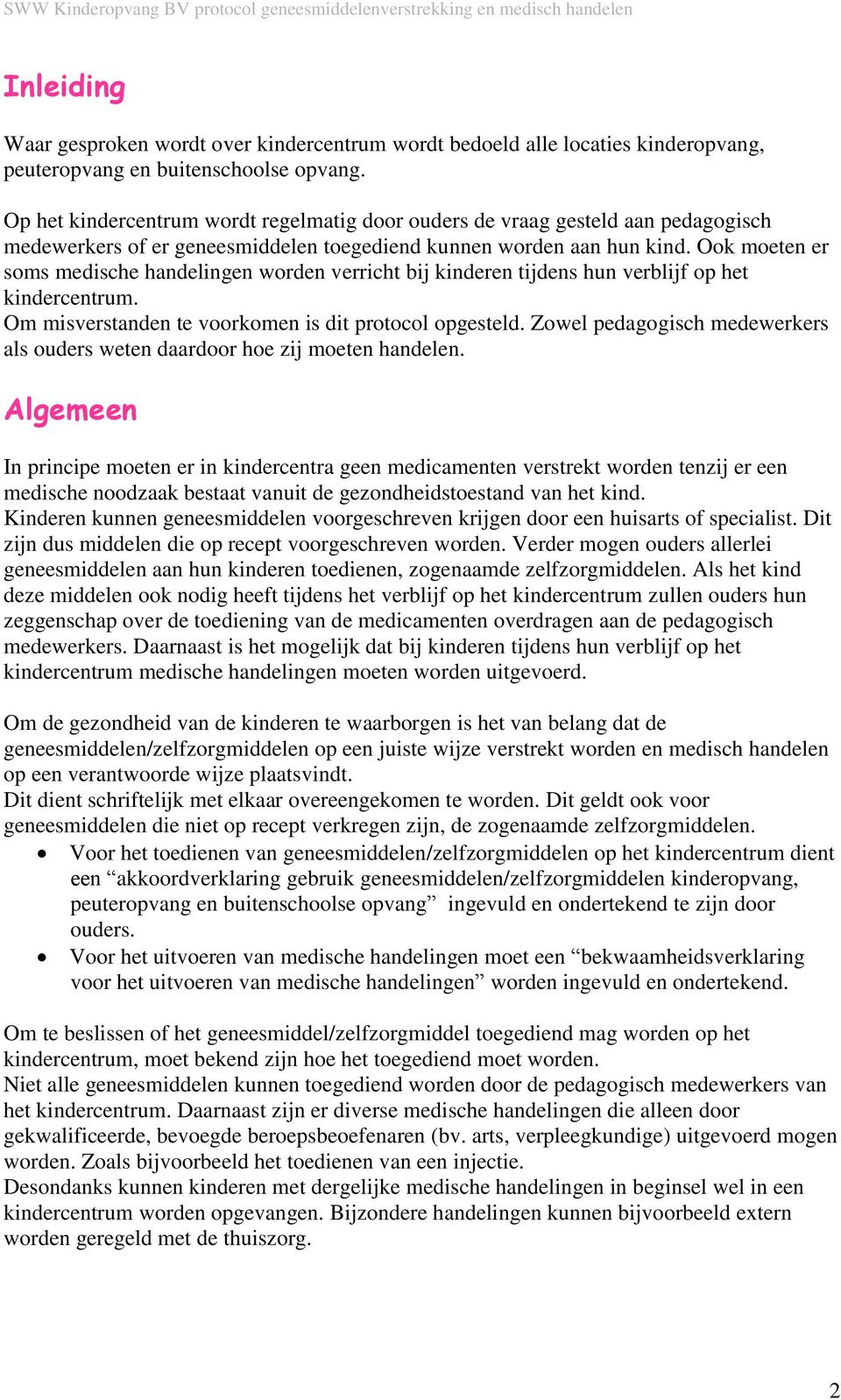 Ook moeten er soms medische handelingen worden verricht bij kinderen tijdens hun verblijf op het kindercentrum. Om misverstanden te voorkomen is dit protocol opgesteld.