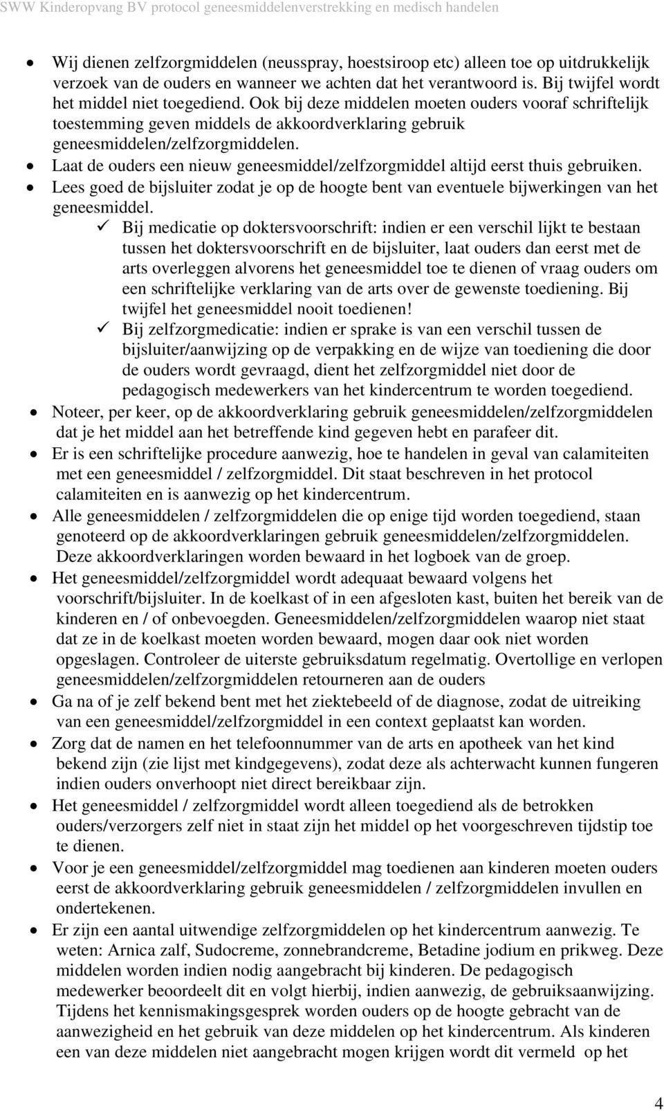 Laat de ouders een nieuw geneesmiddel/zelfzorgmiddel altijd eerst thuis gebruiken. Lees goed de bijsluiter zodat je op de hoogte bent van eventuele bijwerkingen van het geneesmiddel.