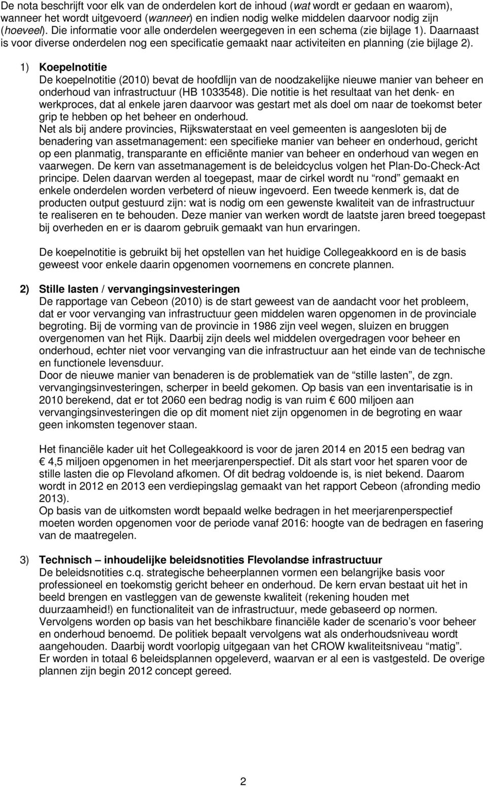 1) Koepelnotitie De koepelnotitie (2010) bevat de hoofdlijn van de noodzakelijke nieuwe manier van beheer en onderhoud van infrastructuur (HB 1033548).