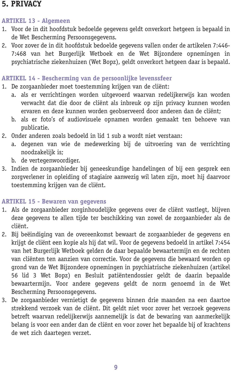 onverkort hetgeen daar is bepaald. ARTIKEL 14 - Bescherming van de persoonlijke levenssfeer 1. De zorgaanbieder moet toestemming krijgen van de cliënt: a.