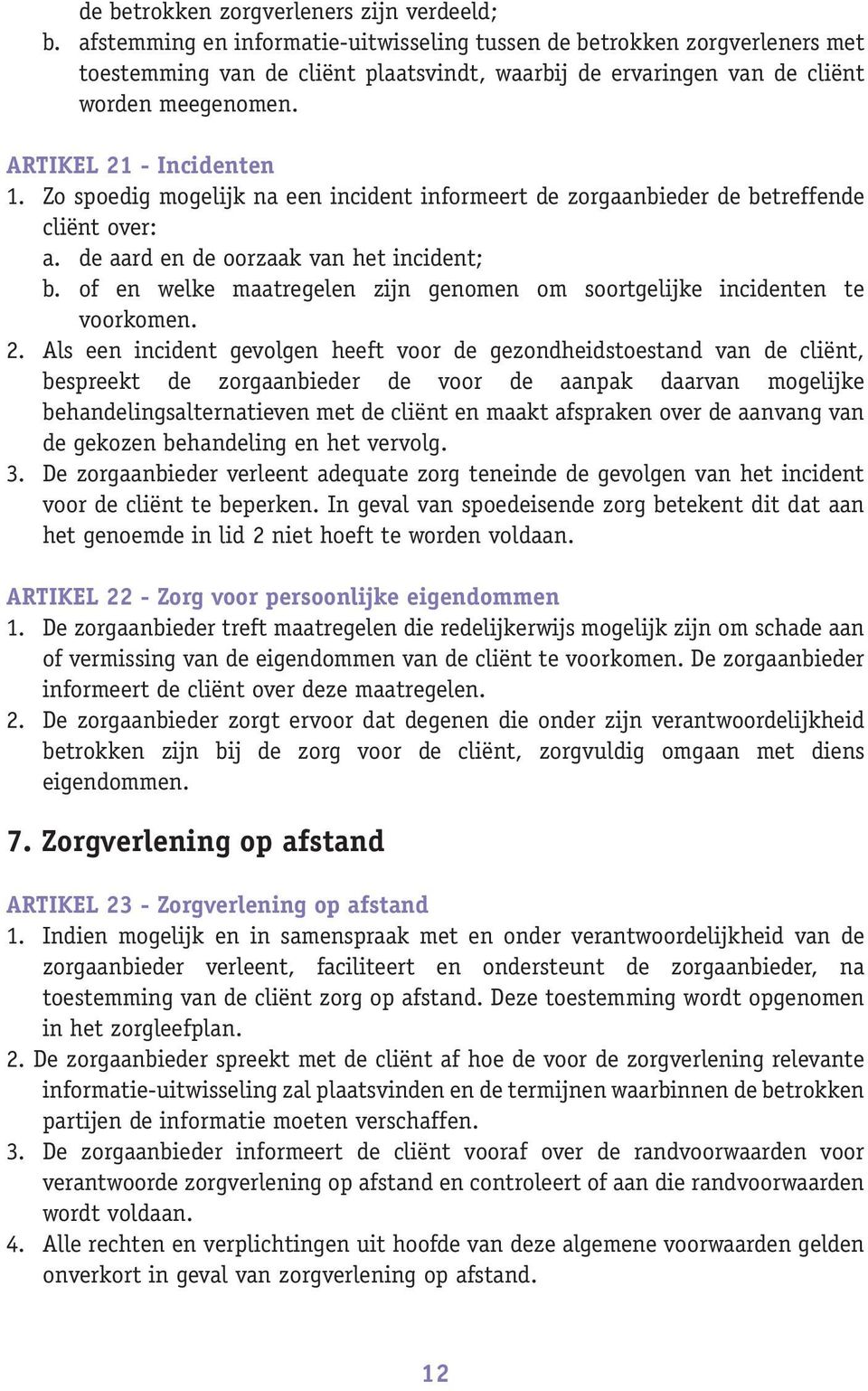 Zo spoedig mogelijk na een incident informeert de zorgaanbieder de betreffende cliënt over: a. de aard en de oorzaak van het incident; b.