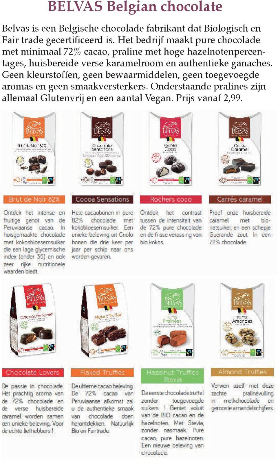 Het bedrijf maakt pure chocolade met minimaal 72% cacao, praline met hoge hazelnotenpercentages, huisbereide