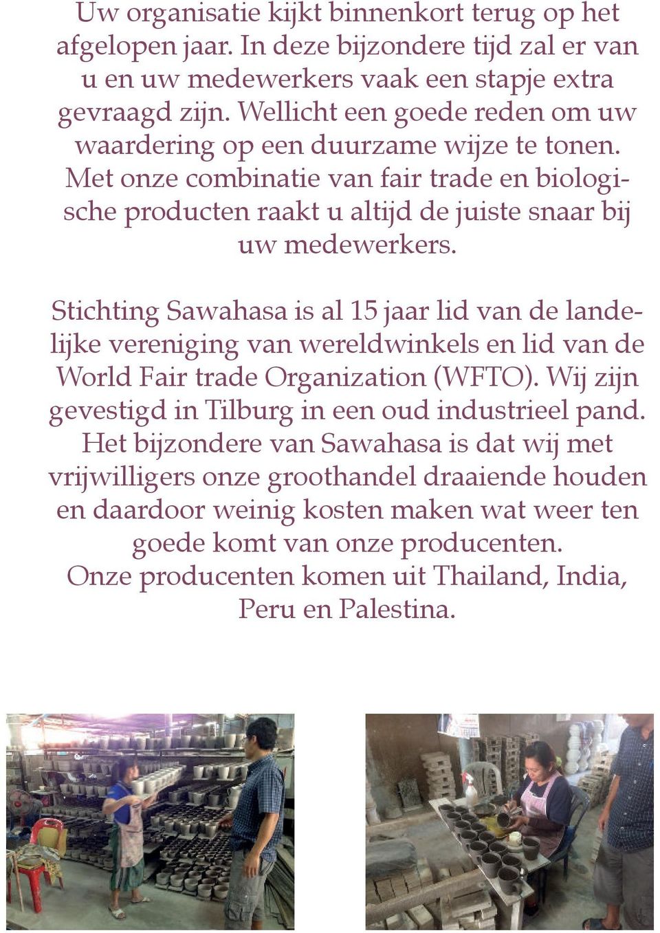 Stichting Sawahasa is al 15 jaar lid van de landelijke vereniging van wereldwinkels en lid van de World Fair trade Organization (WFTO).