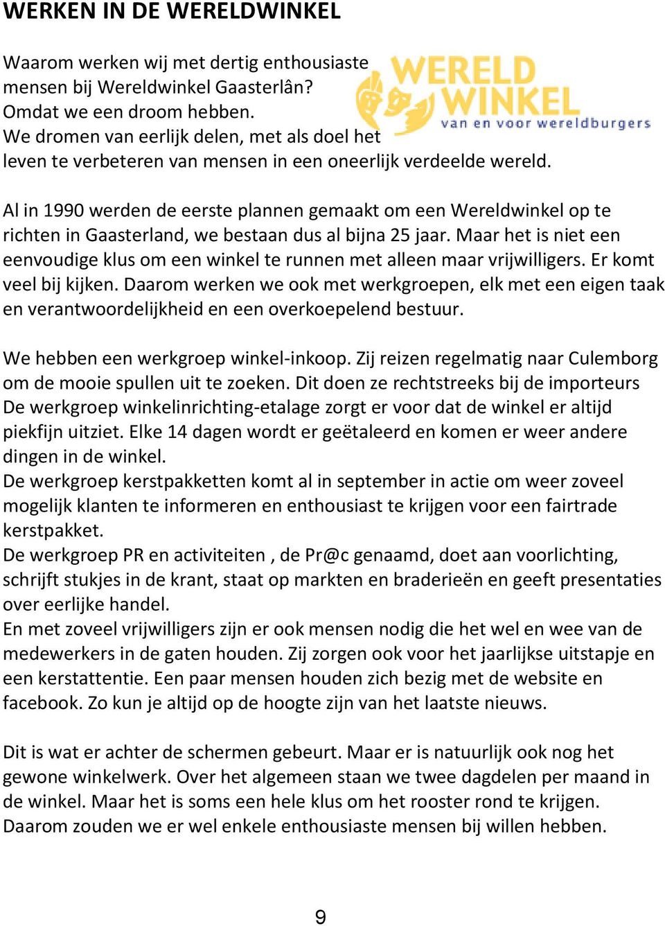 Al in 1990 werden de eerste plannen gemaakt om een Wereldwinkel op te richten in Gaasterland, we bestaan dus al bijna 25 jaar.