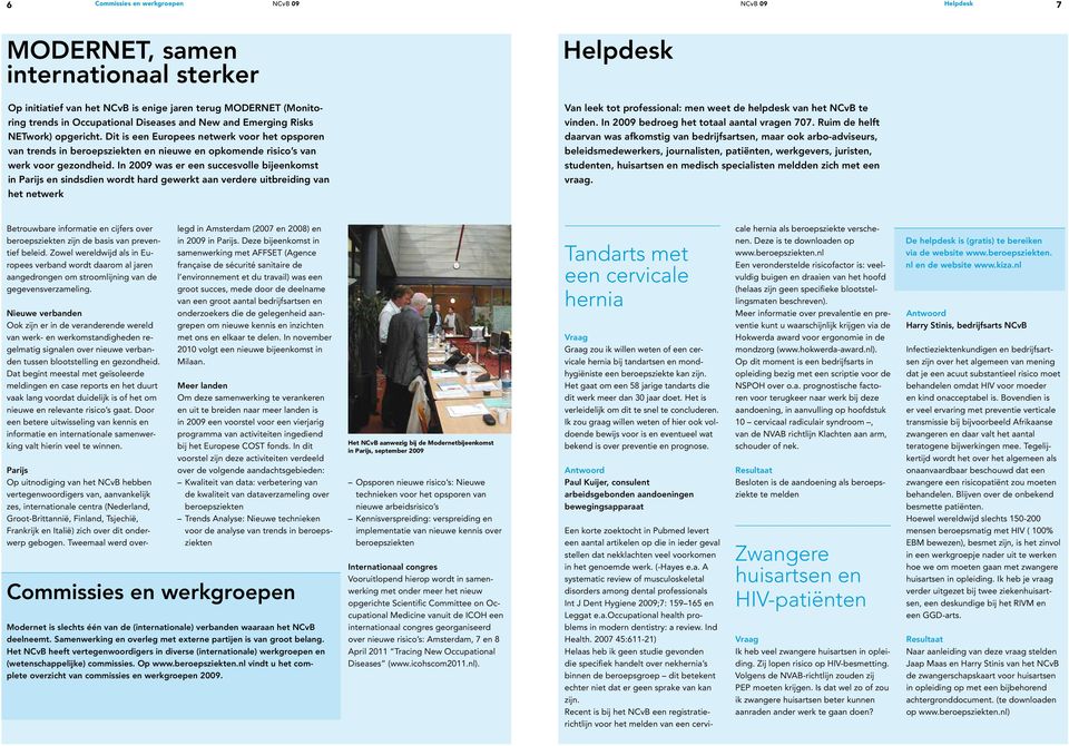 In 2009 was er een succesvolle bijeenkomst in Parijs en sindsdien wordt hard gewerkt aan verdere uitbreiding van het netwerk Helpdesk Van leek tot professional: men weet de helpdesk van het NCvB te