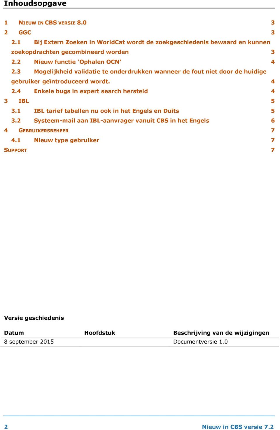 1 IBL tarief tabellen nu ook in het Engels en Duits 5 3.2 Systeem-mail aan IBL-aanvrager vanuit CBS in het Engels 6 4 GEBRUIKERSBEHEER 7 4.