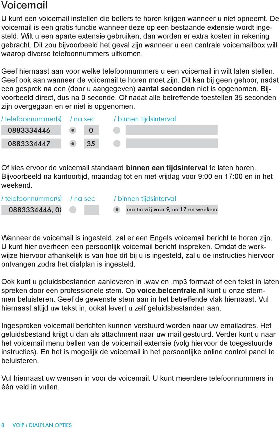 Dit zou bijvoorbeeld het geval zijn wanneer u een centrale voicemailbox wilt waarop diverse telefoonnummers uitkomen.