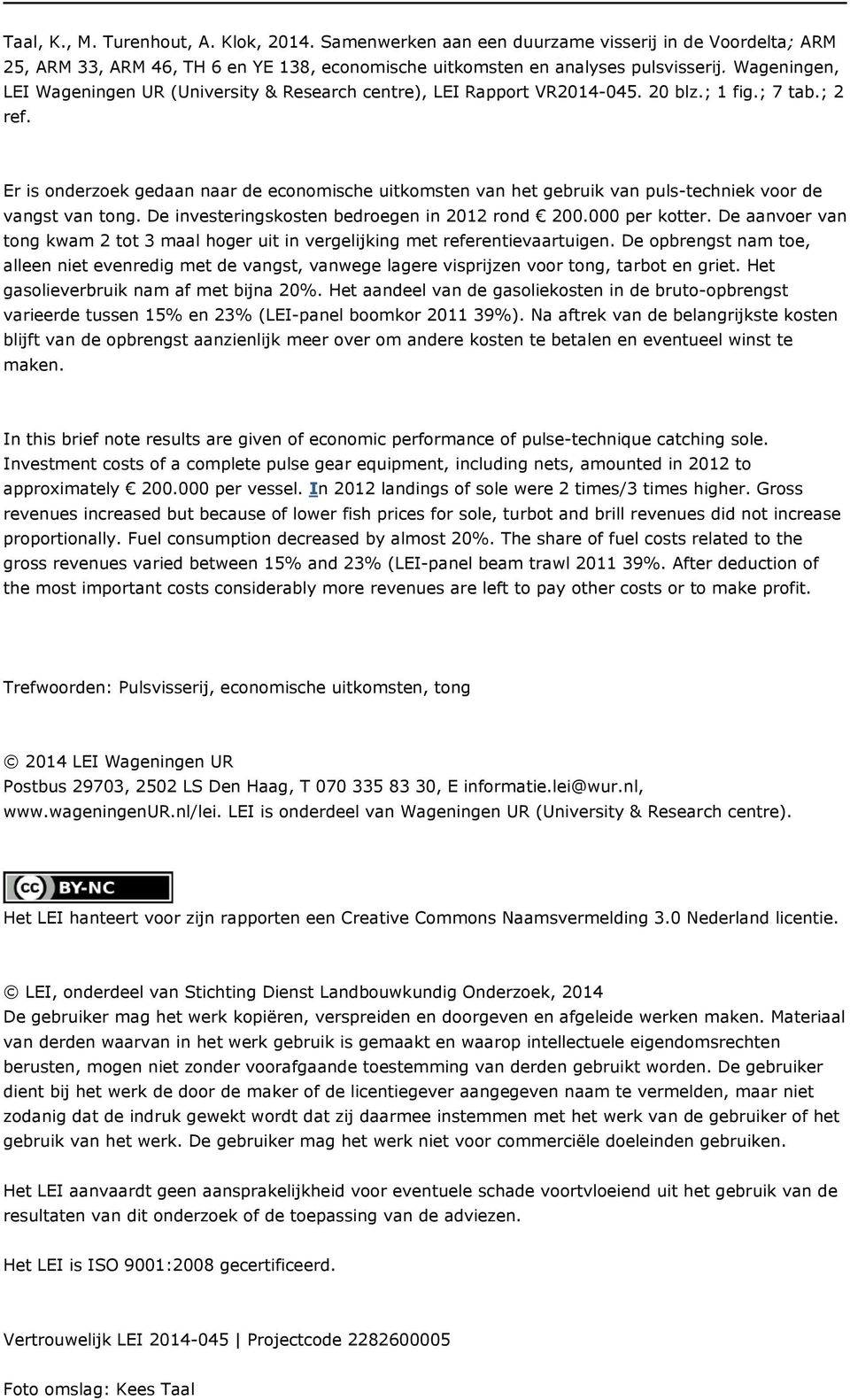 Er is onderzoek gedaan naar de economische uitkomsten van het gebruik van puls-techniek voor de vangst van tong. De investeringskosten bedroegen in 2012 rond 200.000 per kotter.