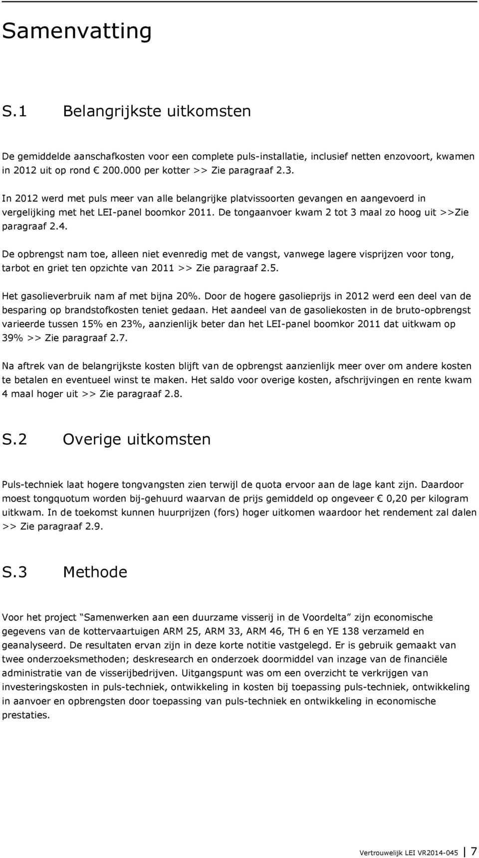 4. De opbrengst nam toe, alleen niet evenredig met de vangst, vanwege lagere visprijzen voor tong, tarbot en griet ten opzichte van 2011 >> Zie paragraaf 2.5. Het gasolieverbruik nam af met bijna 20%.