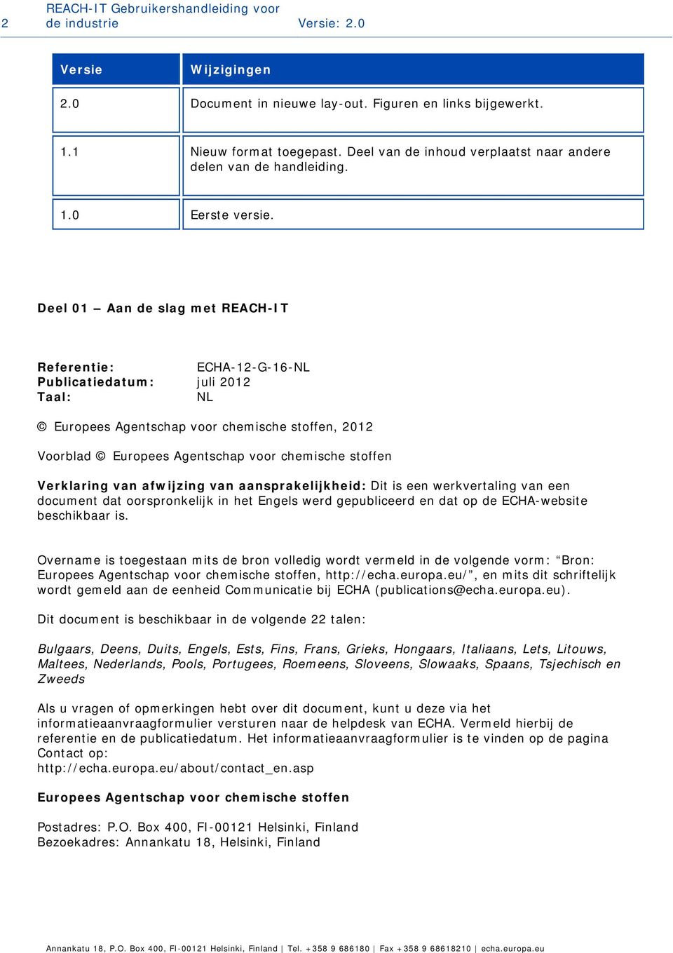 Deel 01 Aan de slag met REACH-IT Referentie: ECHA-12-G-16-NL Publicatiedatum: juli 2012 Taal: NL Europees Agentschap voor chemische stoffen, 2012 Voorblad Europees Agentschap voor chemische stoffen