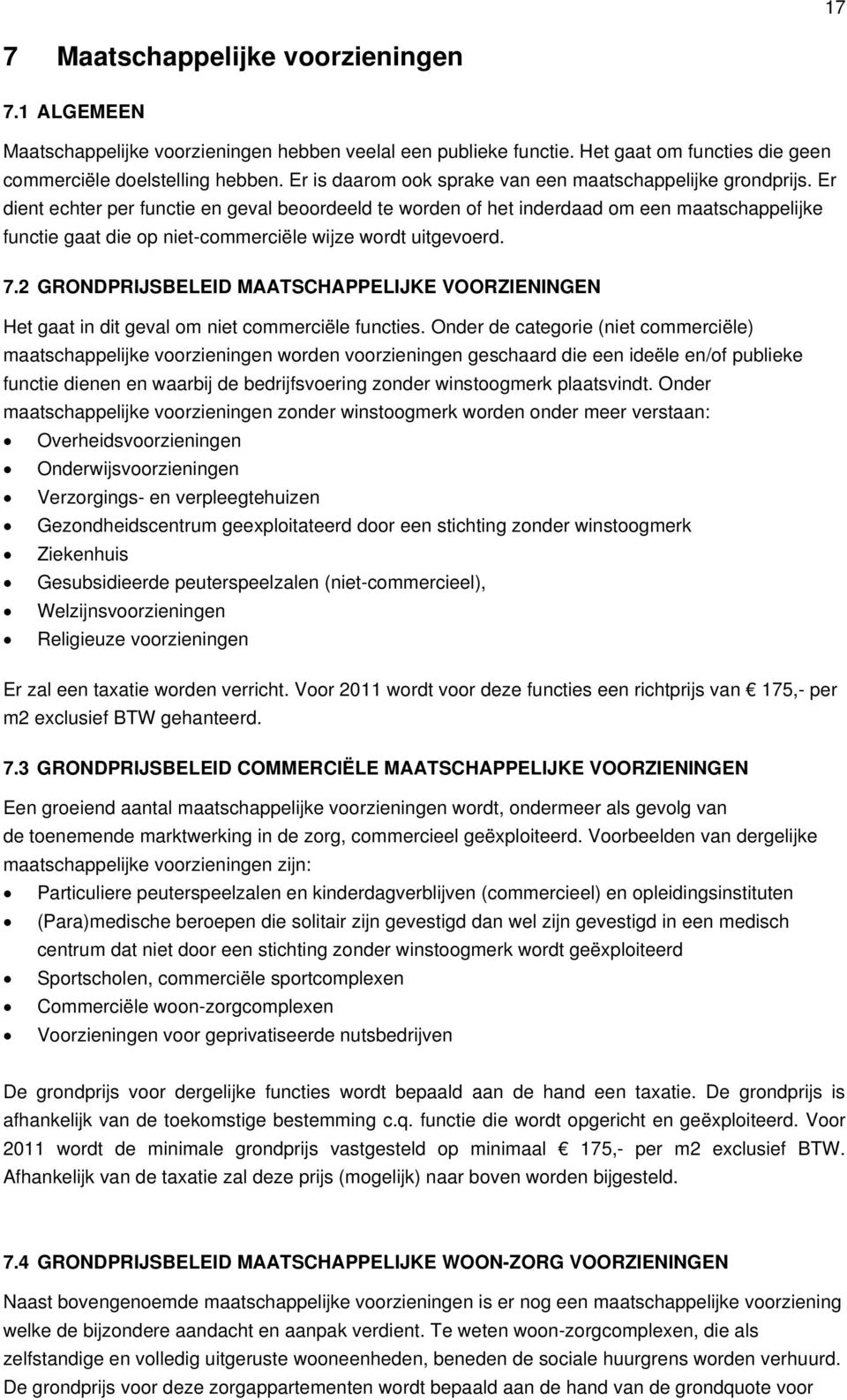 Er dient echter per functie en geval beoordeeld te worden of het inderdaad om een maatschappelijke functie gaat die op niet-commerciële wijze wordt uitgevoerd. 7.