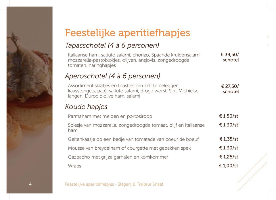 Koude hapjes Parmaham met meloen en portosiroop Spiesje van mozzarella, zongedroogde tomaat, olijf en Italiaanse ham Geitenkaasje op een bedje van tomatade van coeur de boeuf Mousse van breydelham