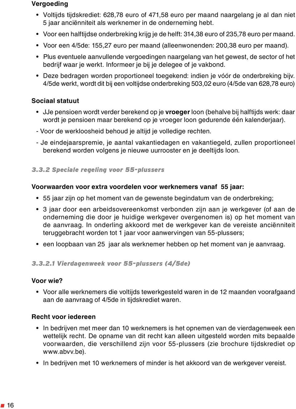 Plus eventuele aanvullende vergoedingen naargelang van het gewest, de sector of het bedrijf waar je werkt. Informeer je bij je delegee of je vakbond.