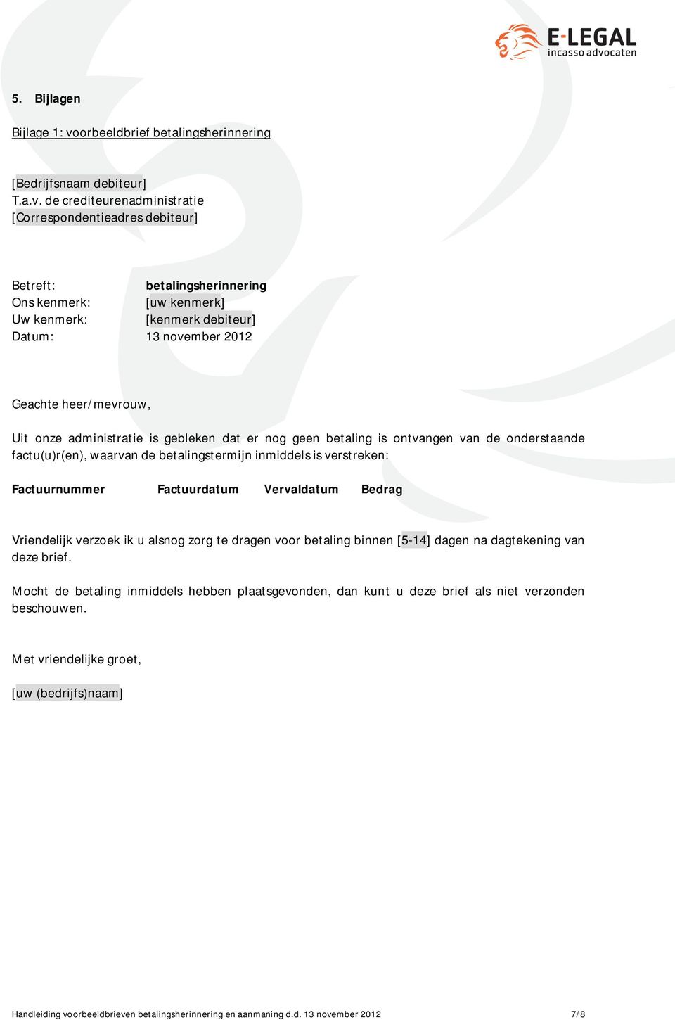 de crediteurenadministratie [Correspondentieadres debiteur] Betreft: betalingsherinnering Ons kenmerk: [uw kenmerk] Uw kenmerk: [kenmerk debiteur] Datum: 13 november 2012 Geachte heer/mevrouw, Uit