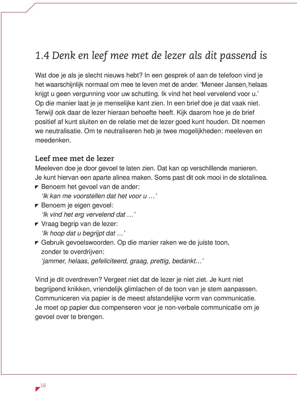 Terwijl ook daar de lezer hieraan behoefte heeft. Kijk daarom hoe je de brief positief af kunt sluiten en de relatie met de lezer goed kunt houden. Dit noemen we neutralisatie.