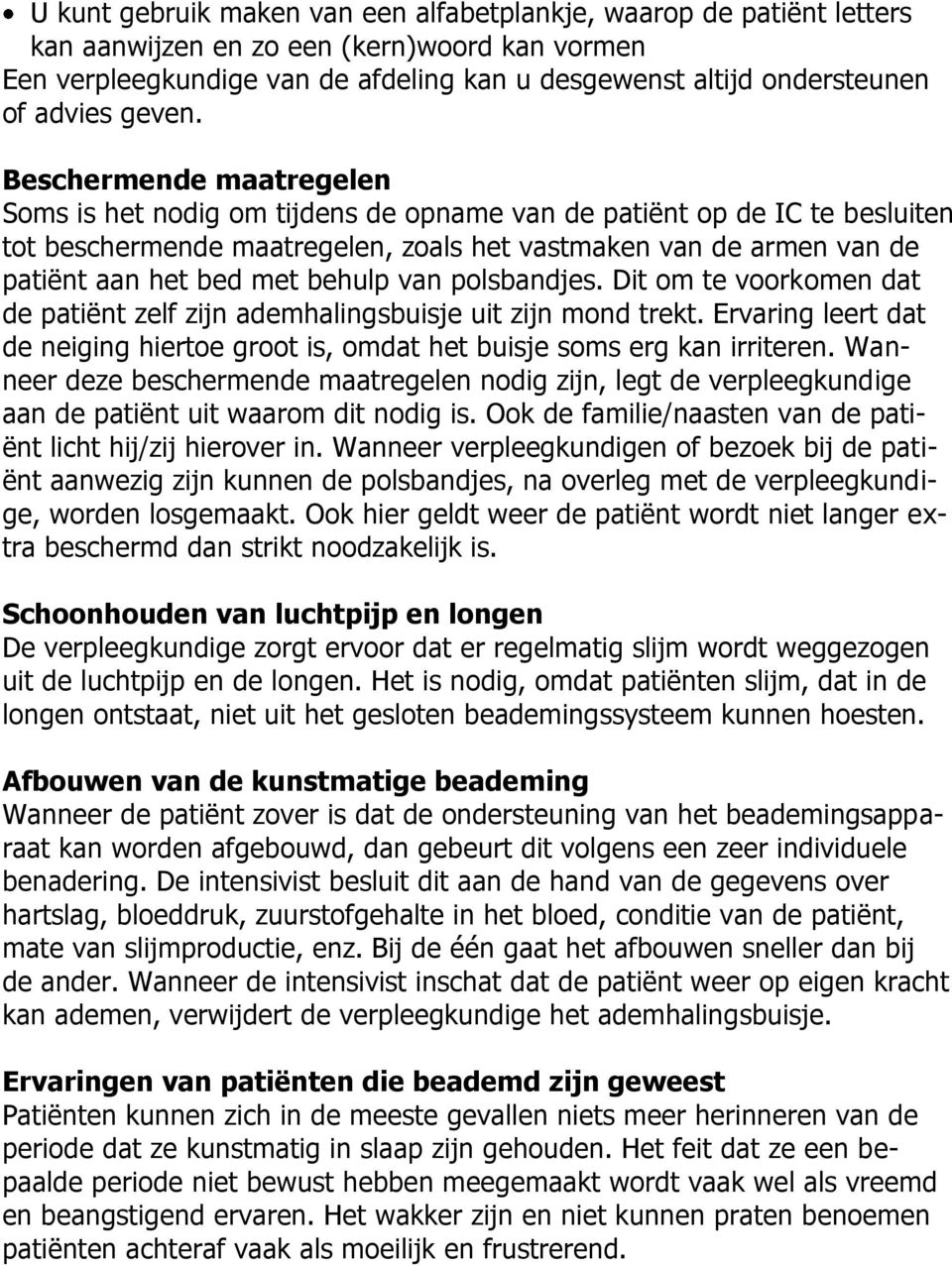 Beschermende maatregelen Soms is het nodig om tijdens de opname van de patiënt op de IC te besluiten tot beschermende maatregelen, zoals het vastmaken van de armen van de patiënt aan het bed met