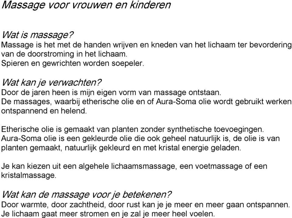 De massages, waarbij etherische olie en of Aura Soma olie wordt gebruikt werken ontspannend en helend. Etherische olie is gemaakt van planten zonder synthetische toevoegingen.